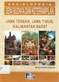ENSIKLOPEDIA Seni Budaya dan Keterampilan : Jawa Tengah, Jawa Timur, Kalimantan Barat