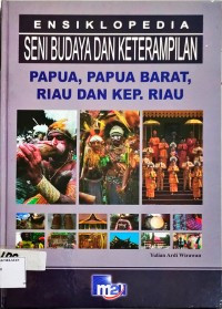 ENSIKLOPEDIA Seni Budaya dan Keterampilan : Papua, Papua Barat, RIAU dan KEP. RIAU